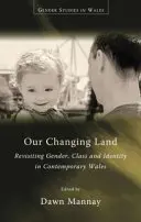 Țara noastră în schimbare: Revizitarea genului, clasei și identității în Țara Galilor contemporană - Our Changing Land: Revisiting Gender, Class and Identity in Contemporary Wales