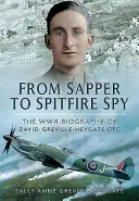 De la Sapper la Spitfire Spy: Biografia din al doilea război mondial a lui David Greville-Heygate Dfc - From Sapper to Spitfire Spy: The WWII Biography of David Greville-Heygate Dfc