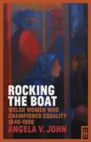 Rocking the Boat: Femei galeze care au militat pentru egalitate 1840-1990 - Rocking the Boat: Welsh Women Who Championed Equality 1840-1990