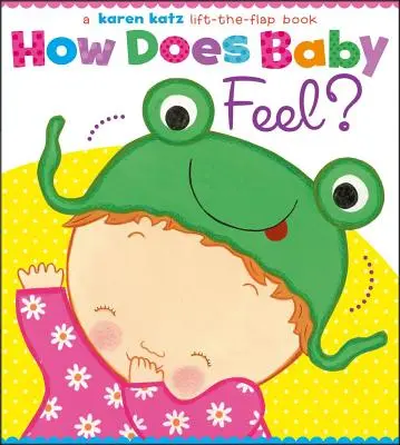 Cum se simte bebelușul? A Karen Katz Lift-The-Flap Book - How Does Baby Feel?: A Karen Katz Lift-The-Flap Book