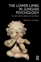 Membrele inferioare în psihologia jungiană: Fata cu degetul mare în gură - The Lower Limbs in Jungian Psychology: The Girl with Her Big Toe in Her Mouth
