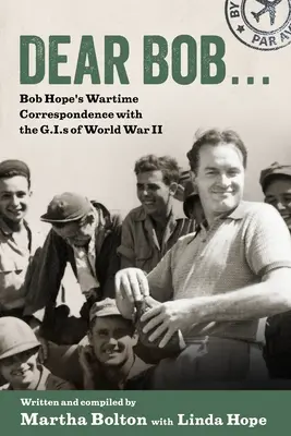 Dragă Bob: Corespondența din timpul războiului a lui Bob Hope cu G.I.S. din al Doilea Război Mondial - Dear Bob: Bob Hope's Wartime Correspondence with the G.I.S of World War II