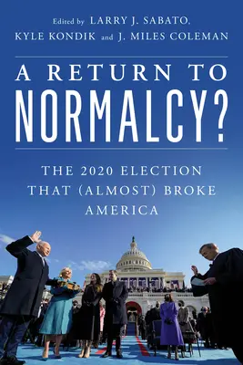 O revenire la normalitate?: Alegerile din 2020 care (aproape) au sfărâmat America - A Return to Normalcy?: The 2020 Election That (Almost) Broke America