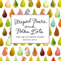 Pere cu dungi și buline: Arta de a fi fericit - Striped Pears and Polka Dots: The Art of Being Happy