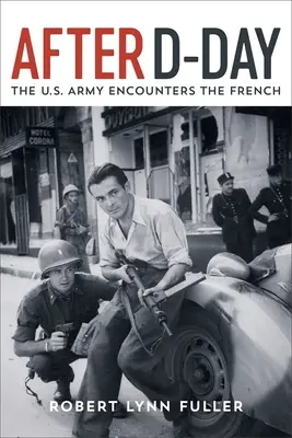 După Ziua Z: Armata americană se confruntă cu francezii - After D-Day: The U.S. Army Encounters the French