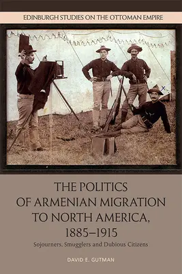 The Politics of Armenian Migration to North America, 1885-1915 (Politica migrației armenilor în America de Nord, 1885-1915): Migranți, contrabandiști și cetățeni dubioși - The Politics of Armenian Migration to North America, 1885-1915: Migrants, Smugglers and Dubious Citizens
