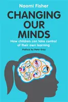 Schimbarea minților noastre: Cum pot copiii să preia controlul asupra propriei lor învățări - Changing Our Minds: How Children Can Take Control of Their Own Learning