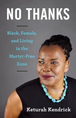 Nu, mulțumesc: Negru, femeie și trăind în zona fără martiri - No Thanks: Black, Female, and Living in the Martyr-Free Zone