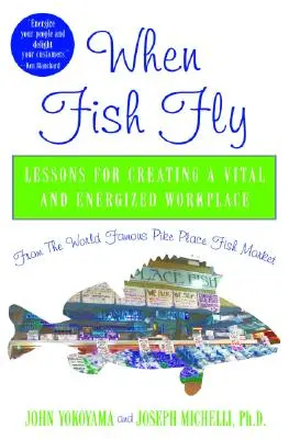 Când peștii zboară: Lecții pentru crearea unui loc de muncă vital și plin de energie de la faimoasa piață de pește Pike Place - When Fish Fly: Lessons for Creating a Vital and Energized Workplace from the World Famous Pike Place Fish Market