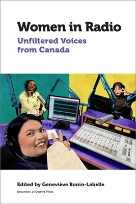 Femei în radio: Voci nefiltrate din Canada - Women in Radio: Unfiltered Voices from Canada