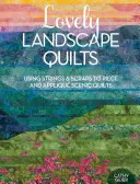 Lovely Landscape Quilts: Utilizarea șirurilor și a resturilor pentru a crea și aplica cuverturi panoramice - Lovely Landscape Quilts: Using Strings and Scraps to Piece and Applique Scenic Quilts