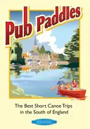Pub Paddles - Cele mai bune excursii scurte cu canoe în sudul Angliei - Pub Paddles - The Best Short Canoe Trips in the South of England