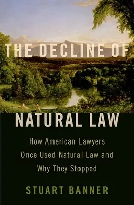Declinul legii naturale: Cum au folosit cândva avocații americani legea naturală și de ce au încetat - The Decline of Natural Law: How American Lawyers Once Used Natural Law and Why They Stopped