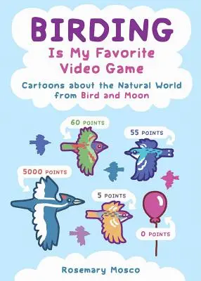 Ornitologia este jocul meu video preferat: Desene animate despre lumea naturală de la Bird and Moon - Birding Is My Favorite Video Game: Cartoons about the Natural World from Bird and Moon