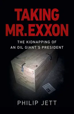 Taking Mr. EXXON: Răpirea președintelui unui gigant petrolier - Taking Mr. EXXON: The Kidnapping of an Oil Giant's President