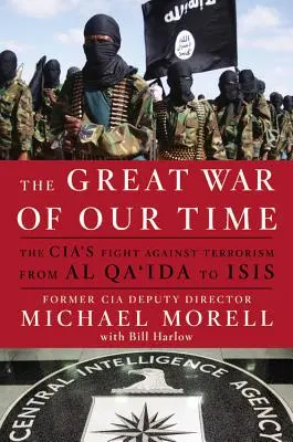 Marele război al timpurilor noastre: Lupta CIA împotriva terorismului - de la Al Qaida la ISIS - The Great War of Our Time: The CIA's Fight Against Terrorism--From al Qa'ida to ISIS