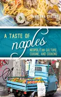 A Taste of Naples: Cultura, bucătăria și gătitul napolitan - A Taste of Naples: Neapolitan Culture, Cuisine, and Cooking