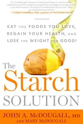 Soluția amidonului: Mănâncă alimentele pe care le iubești, recâștigă-ți sănătatea și slăbește definitiv! - The Starch Solution: Eat the Foods You Love, Regain Your Health, and Lose the Weight for Good!