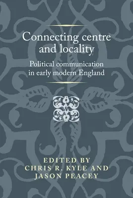 Conectarea dintre centru și localitate: Comunicarea politică în Anglia modernă timpurie - Connecting centre and locality: Political communication in early modern England