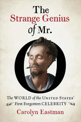 Geniul ciudat al domnului O: Lumea primei celebrități uitate a Statelor Unite ale Americii (The Strange Genius of Mr. O: The World of the United States' First Forgotten Celebrity) - The Strange Genius of Mr. O: The World of the United States' First Forgotten Celebrity