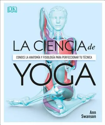 Anatoma del Yoga (Știința Yoga): Un Estudio Fisiolgico Postura a Postura - Anatoma del Yoga (Science of Yoga): Un Estudio Fisiolgico Postura a Postura