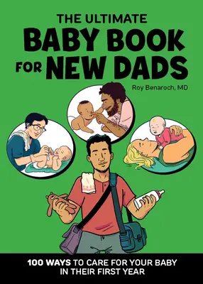 Cea mai bună carte de bebeluși pentru proaspeții tați: 100 de moduri de a avea grijă de copilul tău în primul său an - The Ultimate Baby Book for New Dads: 100 Ways to Care for Your Baby in Their First Year
