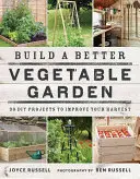 Construiește o grădină de legume mai bună: 30 de proiecte DIY pentru a vă îmbunătăți recolta - Build a Better Vegetable Garden: 30 DIY Projects to Improve Your Harvest