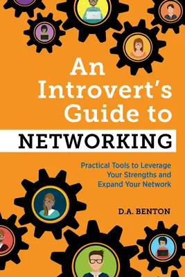 Ghidul unui introvertit pentru crearea de rețele: Instrumente practice pentru a-ți valorifica punctele forte și a-ți extinde rețeaua - An Introvert's Guide to Networking: Practical Tools to Leverage Your Strengths and Expand Your Network