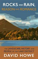 Stânci și ploaie, rațiune și romantism - Peisajul, istoria și oamenii din Lake District - Rocks and Rain, Reason and Romance - The Landscape, History and People of the Lake District