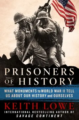 Prizonieri ai istoriei: Ce ne spun monumentele celui de-al Doilea Război Mondial despre istoria noastră și despre noi înșine - Prisoners of History: What Monuments to World War II Tell Us about Our History and Ourselves