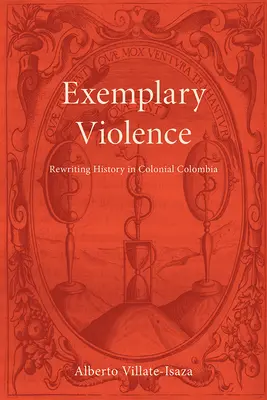 Violență exemplară: Rescrierea istoriei în Columbia colonială - Exemplary Violence: Rewriting History in Colonial Colombia