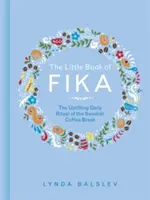 Mica carte a Fika: Ritualul zilnic înălțător al pauzei de cafea suedeze - The Little Book of Fika: The Uplifting Daily Ritual of the Swedish Coffee Break
