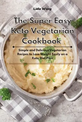 Cartea de bucate vegetariană Keto super ușoară: Rețete vegetariene simple și delicioase pentru a pierde ușor în greutate pe un plan de dietă Keto - The Super Easy Keto Vegetarian Cookbook: Simple and Delicious Vegetarian Recipes to Lose Weight Easily on a Keto Diet Plan