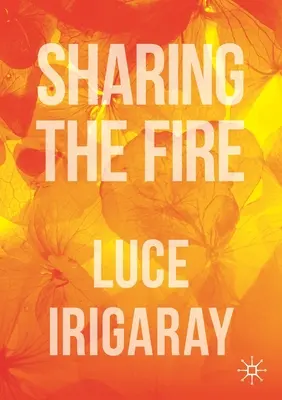 Împărtășirea focului: Schița unei dialectici a sensibilității - Sharing the Fire: Outline of a Dialectics of Sensitivity