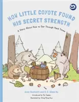 Cum și-a găsit micul coiot forța secretă: O poveste despre cum să treci prin vremuri grele - How Little Coyote Found His Secret Strength: A Story about How to Get Through Hard Times