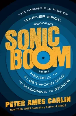 Sonic Boom: The Impossible Rise of Warner Bros. Records, de la Hendrix la Fleetwood Mac, de la Madonna la Prince - Sonic Boom: The Impossible Rise of Warner Bros. Records, from Hendrix to Fleetwood Mac to Madonna to Prince