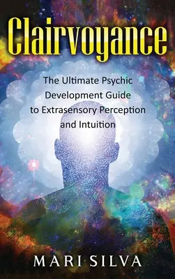 Clarviziune: Ghidul suprem de dezvoltare psihică pentru percepția extrasenzorială și intuiție: The Ultimate Psychic Development Guide to Extrasensory Perception and Intuition - Clairvoyance: The Ultimate Psychic Development Guide to Extrasensory Perception and Intuition