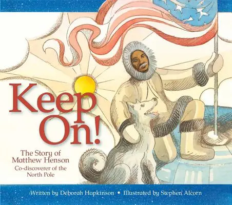 Continuă!: Povestea lui Matthew Henson, codescoperitor al Polului Nord - Keep On!: The Story of Matthew Henson, Co-Discoverer of the North Pole