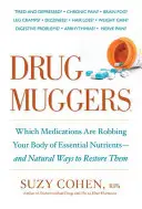 Drug Muggers: Ce medicamente vă fură corpul de nutrienți esențiali - și modalități naturale de a le restabili - Drug Muggers: Which Medications Are Robbing Your Body of Essential Nutrients--And Natural Ways to Restore Them