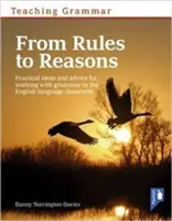 Teaching Grammar from Rules to Reasons - Idei practice și sfaturi pentru lucrul cu gramatica în clasă - Teaching Grammar from Rules to Reasons - Practical Ideas and Advice for Working with Grammar in the Classroom