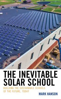 Inevitabila școală solară: Construirea școlilor durabile ale viitorului, astăzi - The Inevitable Solar School: Building the Sustainable Schools of the Future, Today