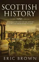 Istoria Scoției: O prezentare concisă a istoriei Scoției de la început până la sfârșit - Scottish History: A Concise Overview of the History of Scotland From Start to End