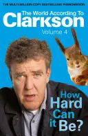 The World According to Clarkson How Hard Can It Be? Vol 4: The World According to Clarkson Volume 4