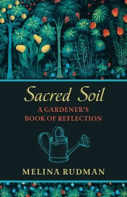 Solul sacru: Cartea de reflecție a unui grădinar - Sacred Soil: A Gardener's Book of Reflection