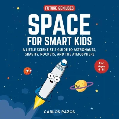Space for Smart Kids, 1: A Little Scientist's Guide to Astronauts, Gravity, Rockets, and the Atmosphere