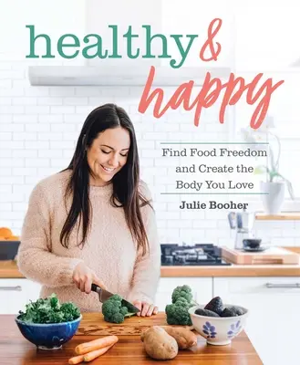 Sănătos și fericit: Găsiți libertatea alimentară și creați-vă corpul pe care îl iubiți - Healthy & Happy: Find Food Freedom and Create the Body You Love