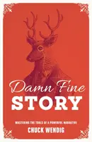 O poveste al naibii de bună: Mastering the Tools of a Powerful Narrative: Stăpânirea instrumentelor unei narațiuni puternice - Damn Fine Story: Mastering the Tools of a Powerful Narrative