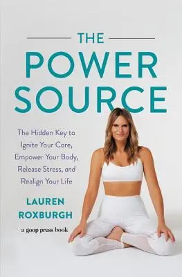 Sursa de putere: Cheia ascunsă pentru a-ți aprinde miezul, a-ți împuternici corpul, a te elibera de stres și a-ți realinia viața - The Power Source: The Hidden Key to Ignite Your Core, Empower Your Body, Release Stress, and Realign Your Life