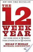 The 12 Week Year: Obțineți mai multe rezultate în 12 săptămâni decât alții în 12 luni - The 12 Week Year: Get More Done in 12 Weeks Than Others Do in 12 Months