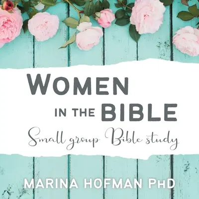 Femei în Biblie Studiu biblic pentru grupuri mici - Women in the Bible Small Group Bible Study